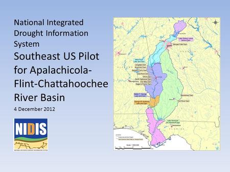 National Integrated Drought Information System Southeast US Pilot for Apalachicola- Flint-Chattahoochee River Basin 4 December 2012.