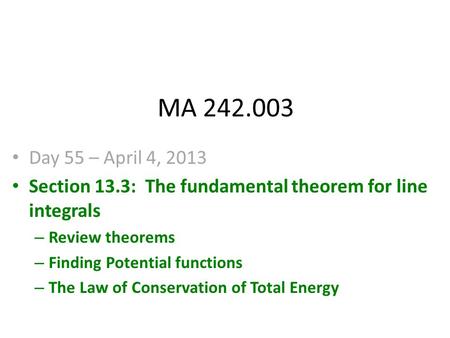 MA 242.003 Day 55 – April 4, 2013 Section 13.3: The fundamental theorem for line integrals – Review theorems – Finding Potential functions – The Law of.