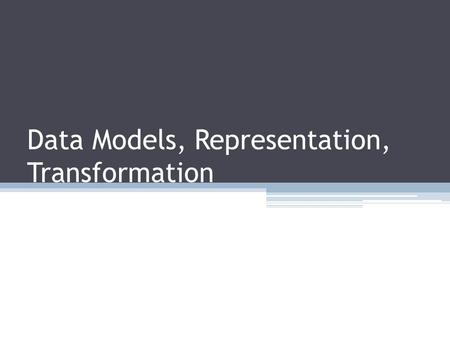 Data Models, Representation, Transformation. Visualization Framework Displays Visualization Techniques Design Process Iterative design Design studies.