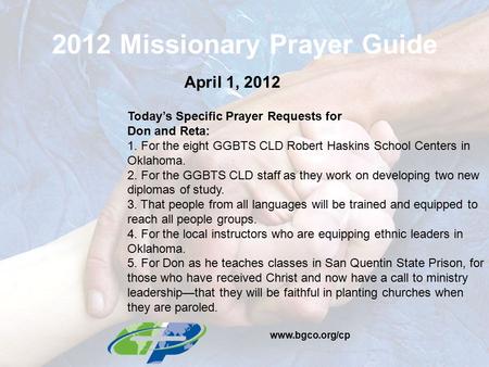 2012 Missionary Prayer Guide April 1, 2012 Today’s Specific Prayer Requests for Don and Reta: 1. For the eight GGBTS CLD Robert Haskins School Centers.
