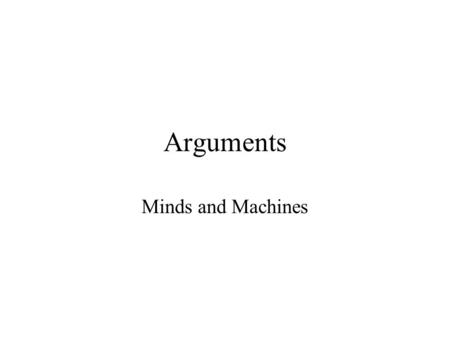 Arguments Minds and Machines. Arguments When people think of an argument, they usually think of a fight between two people (‘they’re having an argument’).