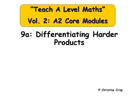9a: Differentiating Harder Products © Christine Crisp “Teach A Level Maths” Vol. 2: A2 Core Modules.