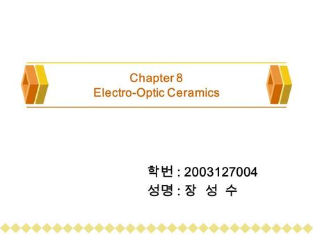 Chapter 8 Electro-Optic Ceramics 학번 : 2003127004 성명 : 장 성 수.