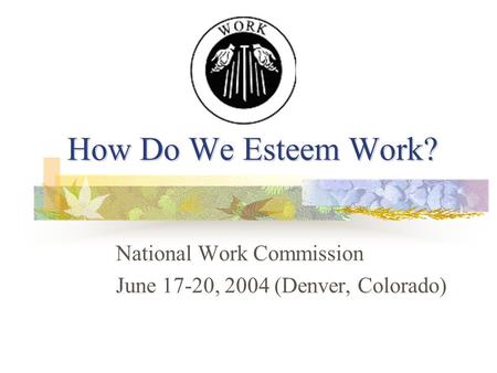 How Do We Esteem Work? National Work Commission June 17-20, 2004 (Denver, Colorado)