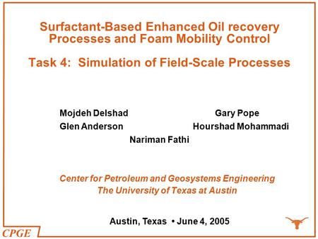 CPGE Surfactant-Based Enhanced Oil recovery Processes and Foam Mobility Control Task 4: Simulation of Field-Scale Processes Center for Petroleum and Geosystems.