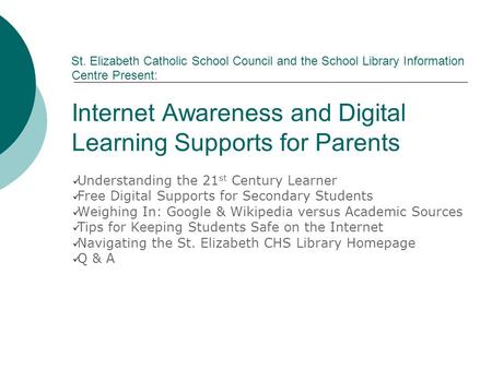 St. Elizabeth Catholic School Council and the School Library Information Centre Present: Internet Awareness and Digital Learning Supports for Parents Understanding.