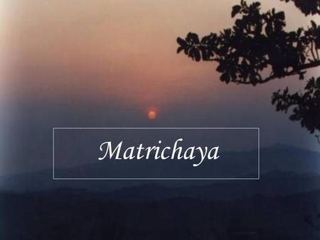 Matrichaya. Matrichaya - At a Glance Chanchala’s Motivation Strongly believes education is the primary agent for socio-economic changes. Basic desire.