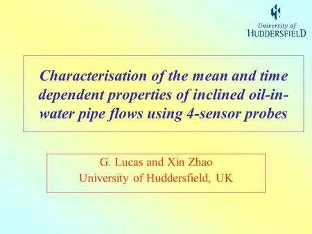 Characterisation of the mean and time dependent properties of inclined oil-in- water pipe flows using 4-sensor probes G. Lucas and Xin Zhao University.