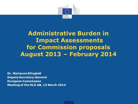 Administrative Burden in Impact Assessments for Commission proposals August 2013 – February 2014 Dr. Marianne Klingbeil Deputy Secretary-General European.