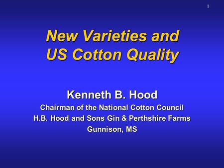 1 New Varieties and US Cotton Quality Kenneth B. Hood Chairman of the National Cotton Council H.B. Hood and Sons Gin & Perthshire Farms Gunnison, MS Kenneth.
