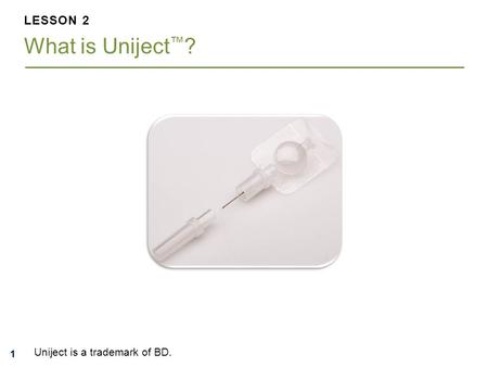 111 LESSON 2 What is Uniject ™ ? Uniject is a trademark of BD.