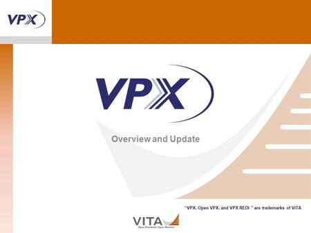 VPX Cover Overview and Update “VPX, Open VPX, and VPX REDI ” are trademarks of VITA.
