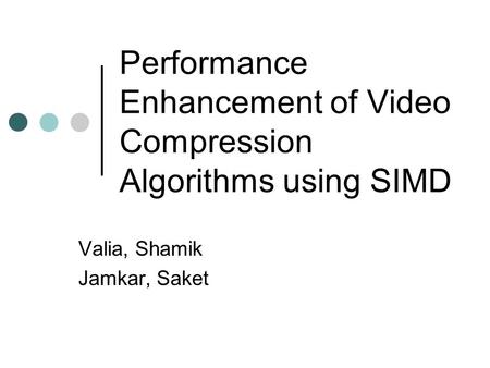 Performance Enhancement of Video Compression Algorithms using SIMD Valia, Shamik Jamkar, Saket.