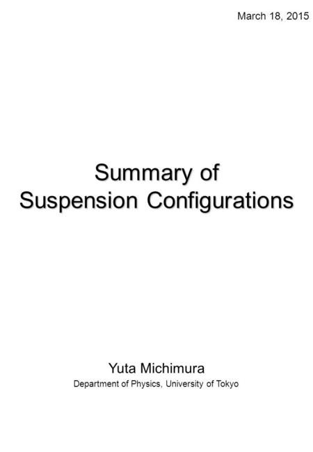 Summary of Suspension Configurations Yuta Michimura Department of Physics, University of Tokyo March 18, 2015.