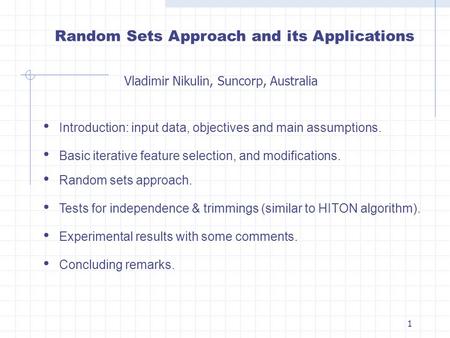 Random Sets Approach and its Applications Basic iterative feature selection, and modifications. Tests for independence & trimmings (similar to HITON algorithm).