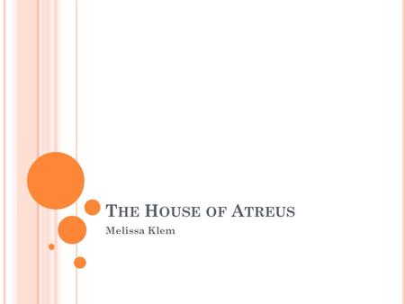 T HE H OUSE OF A TREUS Melissa Klem. F AMILY They were one of the most famous families in Mythology. Agamemnon, Clytemnestra, Iphigenia, Orestes, and.