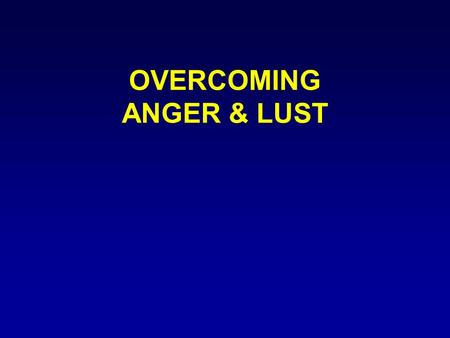 OVERCOMING ANGER & LUST. INTRODUCTION “Be ye therefore perfect, even as your Father which is in heaven is perfect” Matt 5:48.