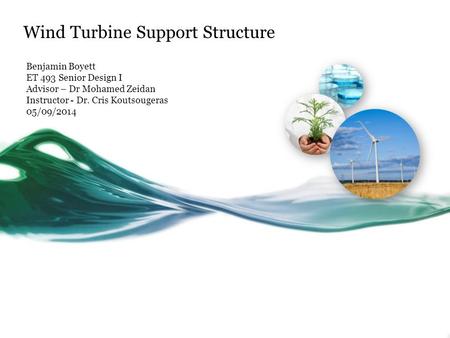 Wind Turbine Support Structure Benjamin Boyett ET 493 Senior Design I Advisor – Dr Mohamed Zeidan Instructor - Dr. Cris Koutsougeras 05/09/2014.