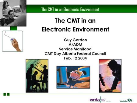 The CMT in an Electronic Environment The CMT in an Electronic Environment Guy Gordon A/ADM Service Manitoba CMT Day Alberta Federal Council Feb. 12 2004.