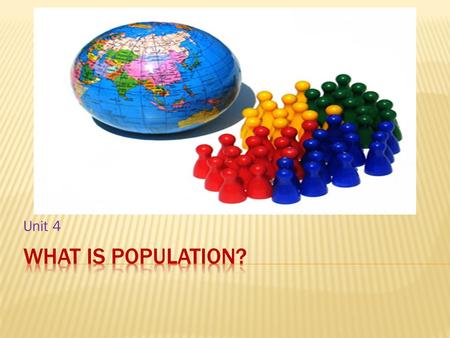 Unit 4.  Geographers use the term population to mean the total number of people who live in a specific area.  The population of the world today is more.