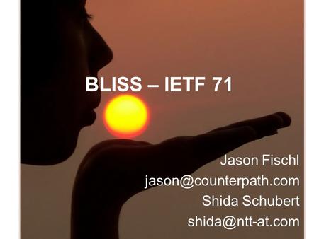 BLISS – IETF 71 Jason Fischl Shida Schubert