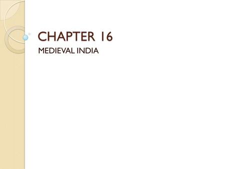 CHAPTER 16 MEDIEVAL INDIA. INDIA Politically disunited Caste system Hindu faith Small states North and South India.