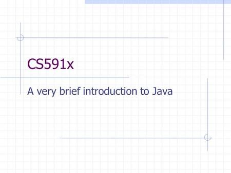 CS591x A very brief introduction to Java. Java Developed by Sun Microsystems was intended a language for embedded applications became a general purpose.