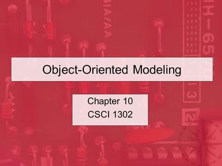 Object-Oriented Modeling Chapter 10 CSCI 1302. CSCI 1302 – Object-Oriented Modeling2 Outline The Software Development Process Discovering Relationships.