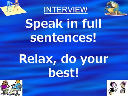 INTERVIEW Speak in full sentences! Relax, do your best!