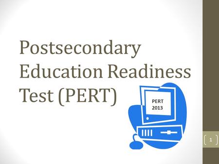 Postsecondary Education Readiness Test (PERT) PERT 2013 1.