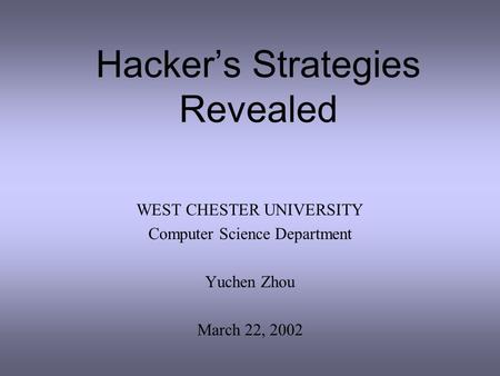 Hacker’s Strategies Revealed WEST CHESTER UNIVERSITY Computer Science Department Yuchen Zhou March 22, 2002.