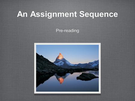 An Assignment Sequence Pre-reading. Building and Accessing Prior Knowledge Pre-reading Getting Ready to Read Introducing Key Concepts Surveying the Text.