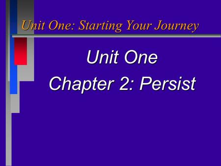 Unit One: Starting Your Journey Unit One Chapter 2: Persist.