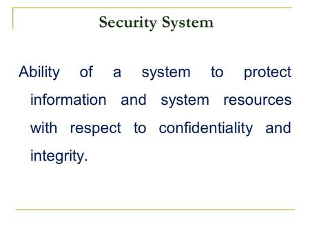 Security System Ability of a system to protect information and system resources with respect to confidentiality and integrity.