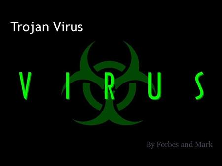 Trojan Virus By Forbes and Mark. What is a Trojan virus Trojans are malicious programs that perform actions that have not been authorised by the user.