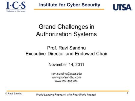 1 Grand Challenges in Authorization Systems Prof. Ravi Sandhu Executive Director and Endowed Chair November 14, 2011