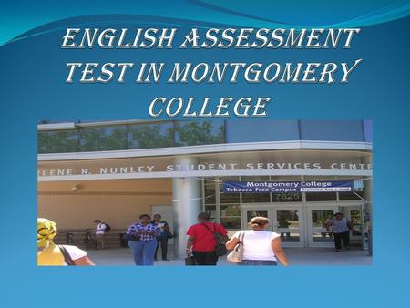 Where to go? Go to the assessment testing center room 323 at Montgomery College, Takoma Park, Silver Spring.