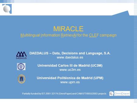 MIRACLE Multilingual Information RetrievAl for the CLEF campaign DAEDALUS – Data, Decisions and Language, S.A. www.daedalus.es Universidad Carlos III de.