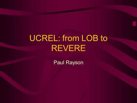 UCREL: from LOB to REVERE Paul Rayson. November 1999CSEG awayday Paul Rayson2 A brief history of UCREL In ten minutes, I will present a brief history.