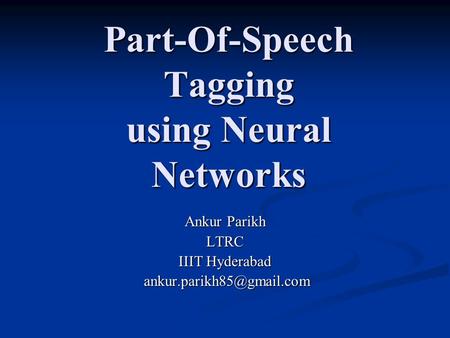 Part-Of-Speech Tagging using Neural Networks Ankur Parikh LTRC IIIT Hyderabad