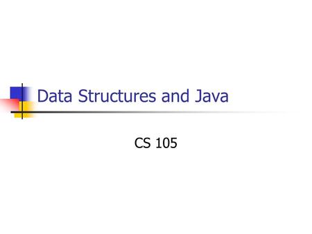 Data Structures and Java CS 105. L7: Java Slide 2 Data structure Data structure defined: A systematic way of organizing and accessing data Examples Dictionary: