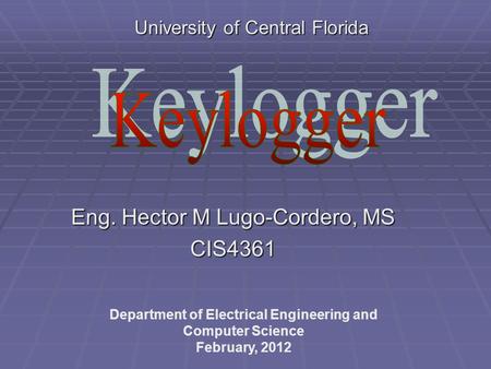 Eng. Hector M Lugo-Cordero, MS CIS4361 Department of Electrical Engineering and Computer Science February, 2012 University of Central Florida.