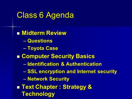 Class 6 Agenda Midterm Review Midterm Review –Questions –Toyota Case Computer Security Basics Computer Security Basics –Identification & Authentication.