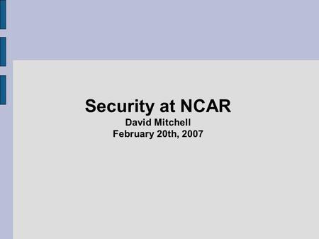 Security at NCAR David Mitchell February 20th, 2007.