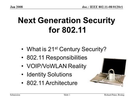 Jan 2008 Richard Paine, BoeingSlide 1 doc.: IEEE 802.11-08/0120r1 Submission Next Generation Security for 802.11 What is 21 st Century Security? 802.11.
