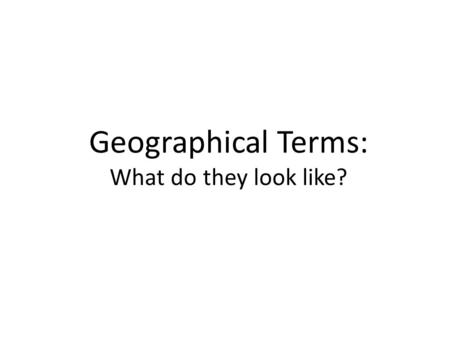 Geographical Terms: What do they look like?. TEKS: (ELA) TEK: 6-8.2 Reading/Vocabulary Development. Students are expected to (E) use a dictionary, glossary,
