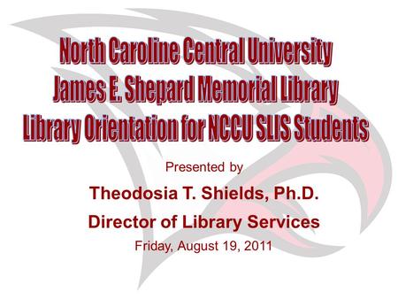 Presented by Theodosia T. Shields, Ph.D. Director of Library Services Friday, August 19, 2011.