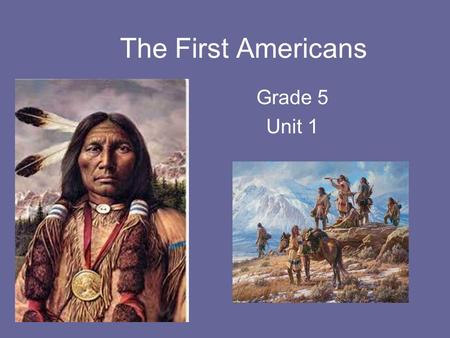 The First Americans Grade 5 Unit 1. Lesson 1 How did geography and climate affect how early people lived? Nomad Migration Adapt Agriculture Technology.