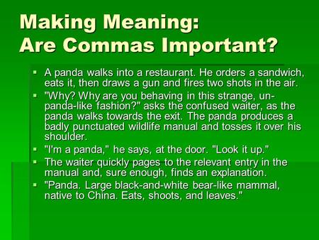 Making Meaning: Are Commas Important?  A panda walks into a restaurant. He orders a sandwich, eats it, then draws a gun and fires two shots in the air.