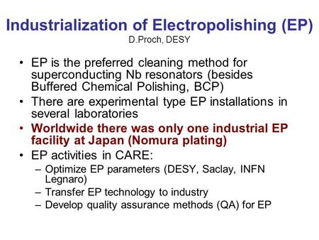 Industrialization of Electropolishing (EP) D.Proch, DESY EP is the preferred cleaning method for superconducting Nb resonators (besides Buffered Chemical.